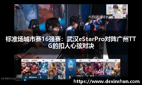标准场城市赛16强赛：武汉eStarPro对阵广州TTG的扣人心弦对决